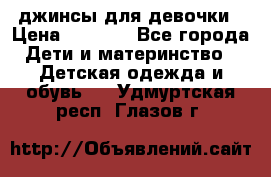 джинсы для девочки › Цена ­ 1 500 - Все города Дети и материнство » Детская одежда и обувь   . Удмуртская респ.,Глазов г.